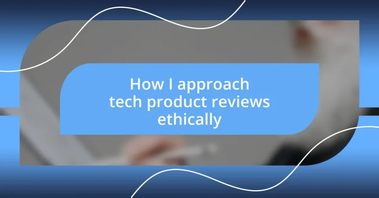 How I approach tech product reviews ethically