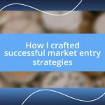 How I crafted successful market entry strategies