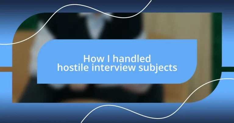 How I handled hostile interview subjects