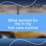 What worked for me in my hair care routine