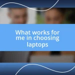 What works for me in choosing laptops