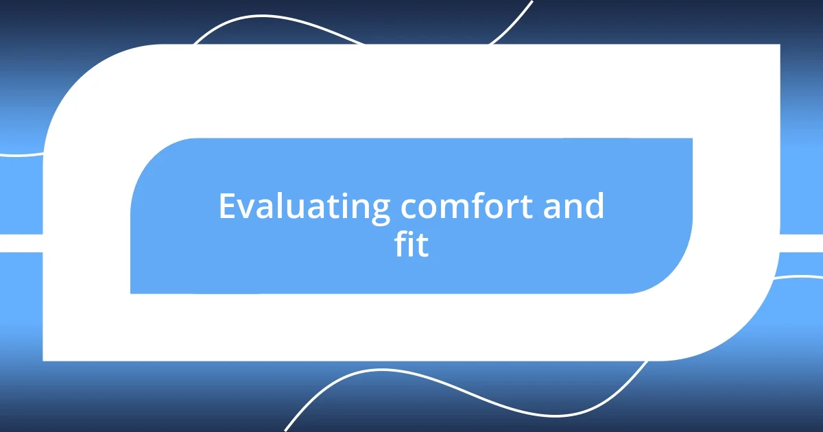 Evaluating comfort and fit