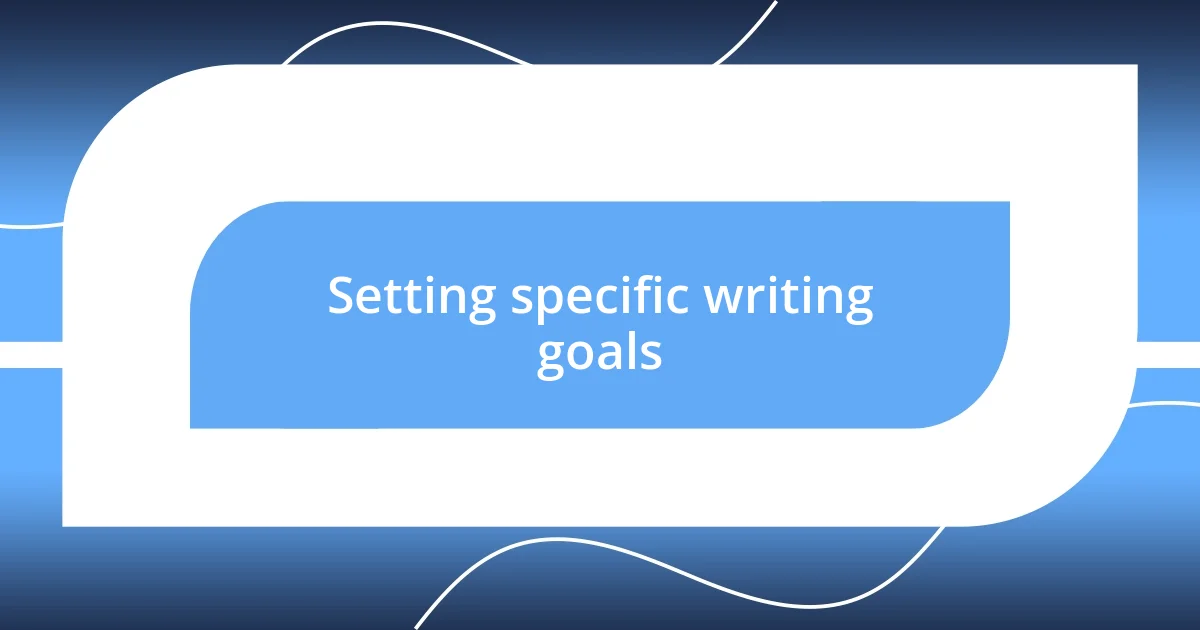 Setting specific writing goals