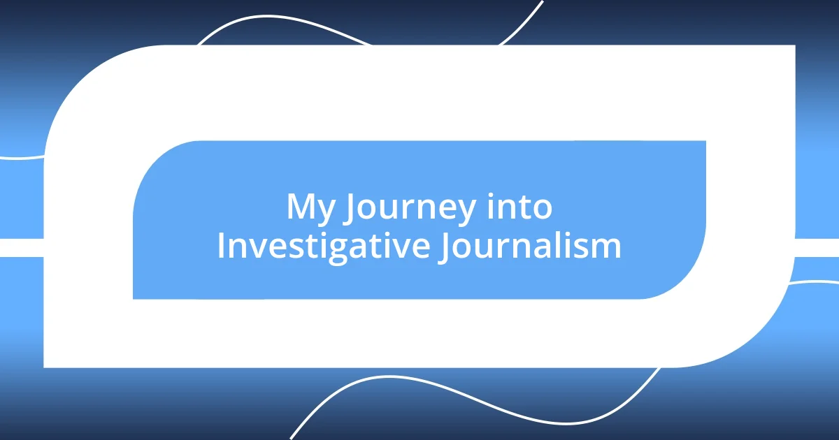 My Journey into Investigative Journalism