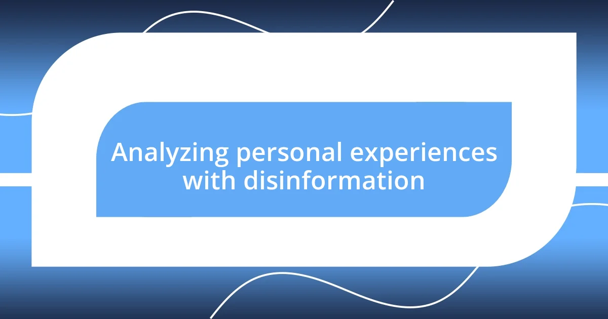 Analyzing personal experiences with disinformation