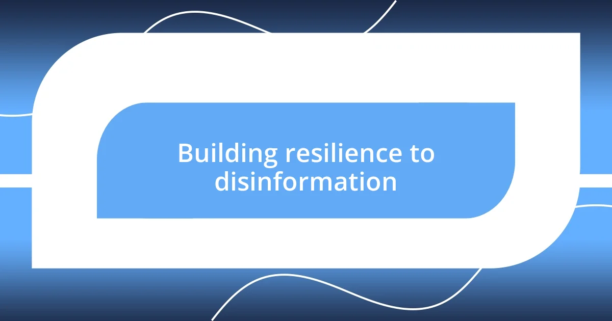 Building resilience to disinformation